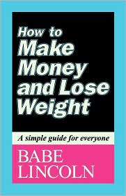 How to Make Money and Lose Weight - by Babe Lincoln